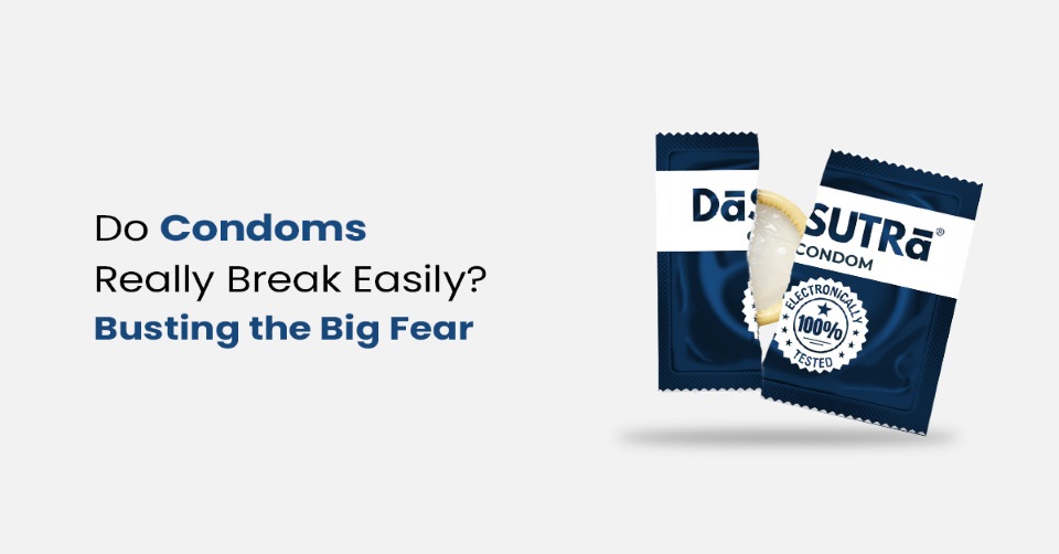 Do Condoms Really Break Easily? Busting the Big Fear