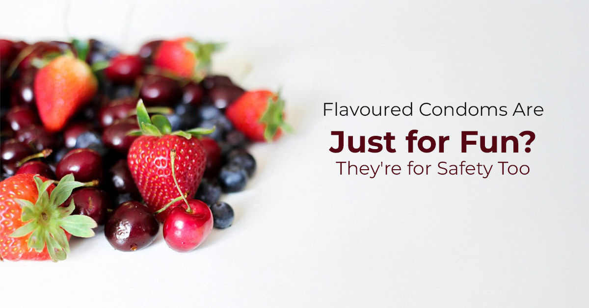Flavoured Condoms Are Just for Fun? They’re for Safety Too